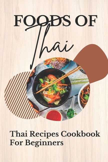 Foods Of Thai : Thai Recipes Cookbook For Beginners: Foods Of Thai Cookbook (Paperback)