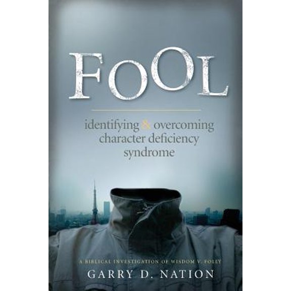 Pre-Owned Fool: Identifying & Overcoming Character Deficiency Syndrome : A Biblical Investigation of Wisdom V. Folly