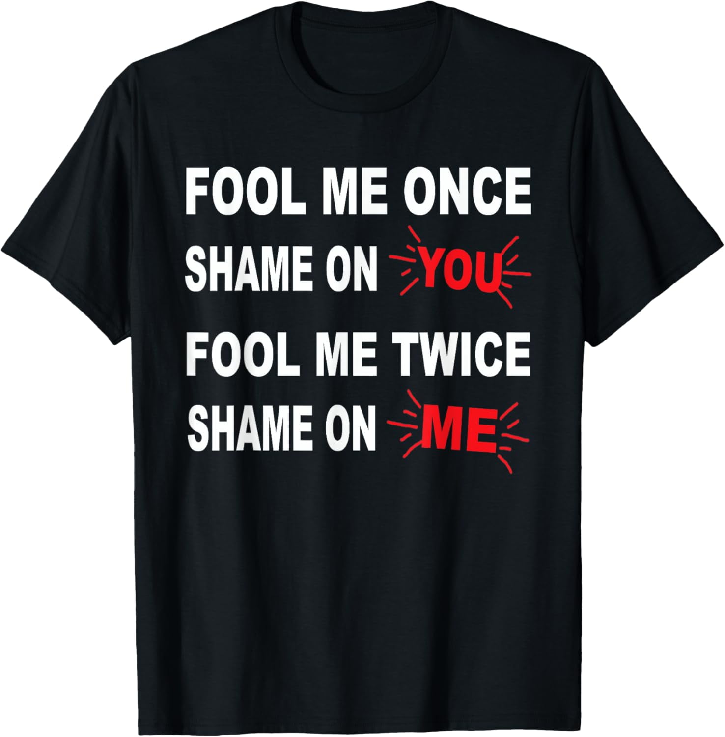 Fool Me Once Shame On Me Fool Me Twice Shame On You Gift Art T-Shirt ...