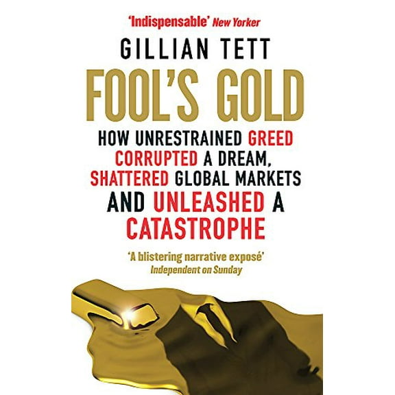 Pre-Owned Fool's Gold: How Unrestrained Greed Corrupted a Dream, Shattered Global Markets and Unleashed a Catastrophe (Paperback) 0349121893 9780349121895