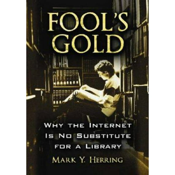 Pre-Owned Fool's Gold: Why the Internet Is No Substitute for a Library (Paperback) 0786430826 9780786430826