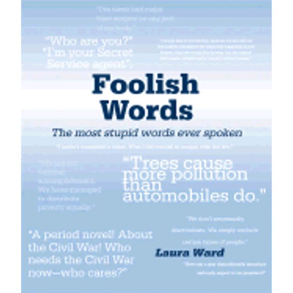 Foolish Words: The Most Stupid Words Ever Spoken (Paperback) by Laura Ward