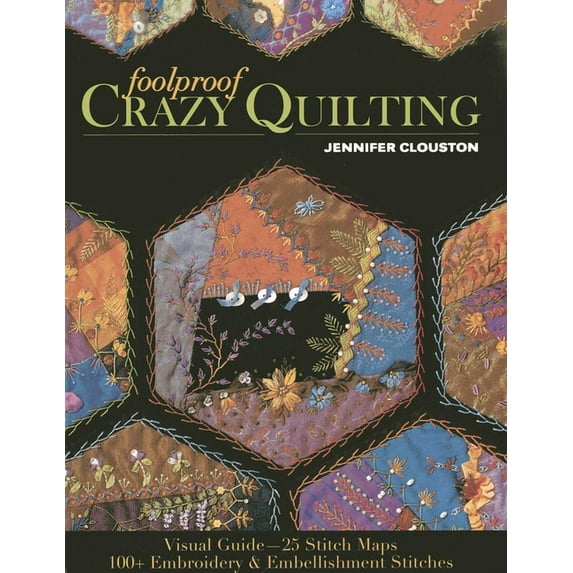Foolproof Crazy Quilting: Visual Guide--25 Stitch Maps - 100+ Embroidery & Embellishment Stitches, (Paperback)