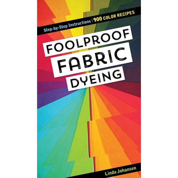 Reference Guide Foolproof Fabric Dyeing: 900 Color Recipes, Step-By-Step Instructions, (Spiral-Bound)