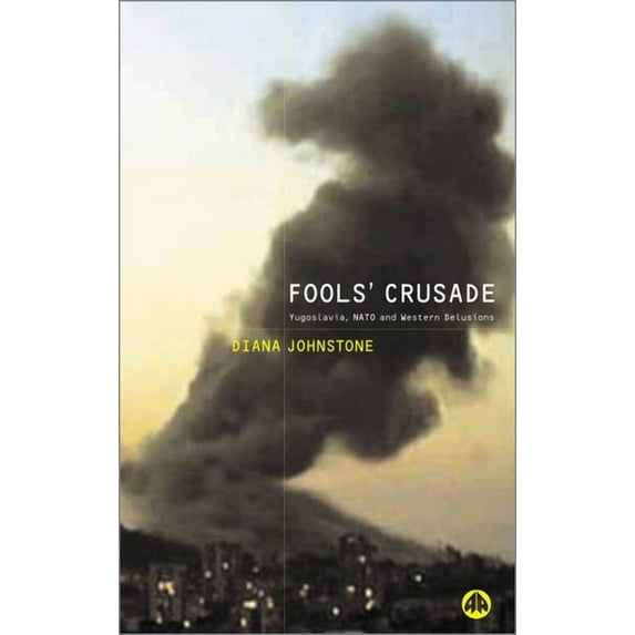 Yugoslavia, NATO and Western Illusions Fools' Crusade: Yugoslavia, NATO and Western Delusions: Yugoslavia, NATO and Western Delusions, (Paperback)