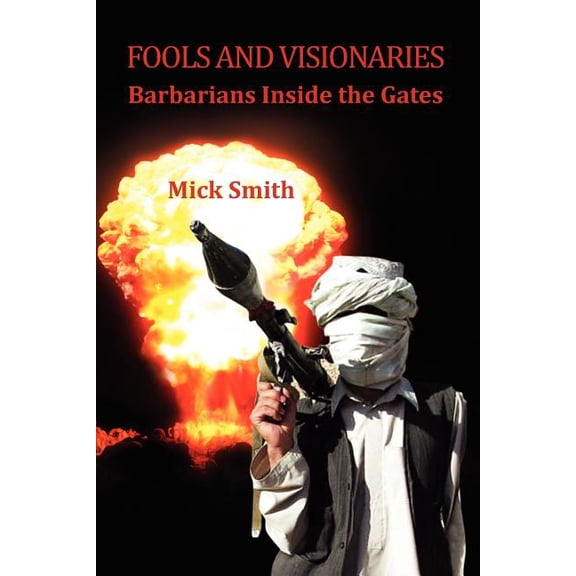 Fools and Visionaries: Barbarians Inside the Gates  Paperback  1441551034 9781441551030 Mick Smith