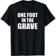 thumbnail image 1 of Foot In The Grave - Funny Amputee Gift For Wheelchair Men T-Shirt, 1 of 3