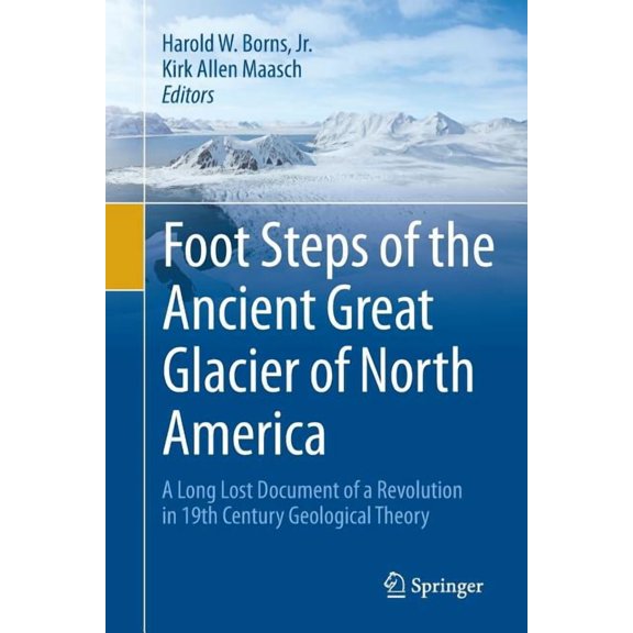 Foot Steps of the Ancient Great Glacier of North America: A Long Lost Document of a Revolution in 19th Century Geologica, (Paperback)