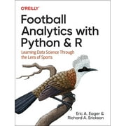 Football Analytics with Python & R Learning Data Science Through the Lens of Sports, Paperback