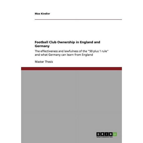 Football Club Ownership in England and Germany: The effectiveness and lawfulness of the 50 plus 1 rule and what Germany can learn from England (Paperback)