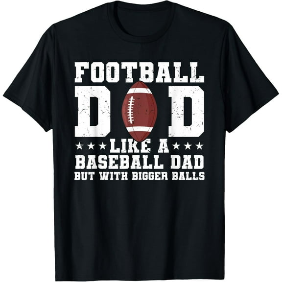 Football Dad Like A Baseball Dad But With Bigger Balls T-Shirt100%cotton