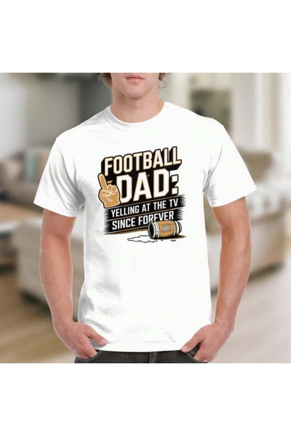 Football Dad T-Shirts Sweatshirts, Yelling At TV Since Forever, Funny Gift For Dad, Sports Lover Rel, Gift For Him, Dad Gift