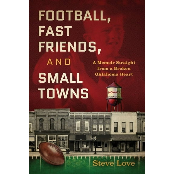 Football, Fast Friends, and Small Towns: A Memoir Straight from a Broken Oklahoma Heart, (Paperback)