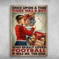 thumbnail image 1 of Football Lover, Boys Soccer - One Upon A Time, There Was A Boy, Who Really Loved Football, It Was Me, The End 24 x 36 Inch Poster, 1 of 5