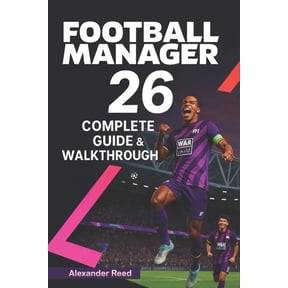 Football Manager 26 Complete Guide & Walkthrough (2025 Edition): Master Tactics, Transfers, Scouting, and Team Manag, (Paperback)