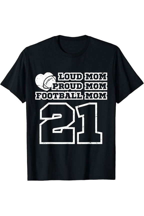 Football Mom Proud Mom Loud Mom Number 21 Twenty One Cheer T-Shirt Shirts