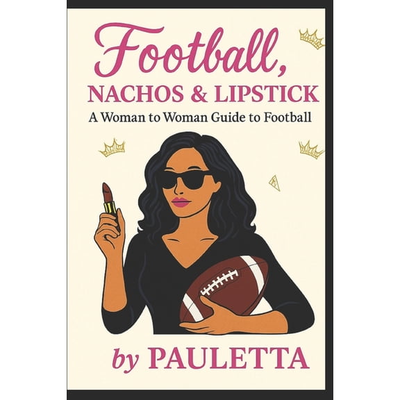 Football, Nachos & Lipstick: A Woman to Woman Guide to Football, (Paperback)