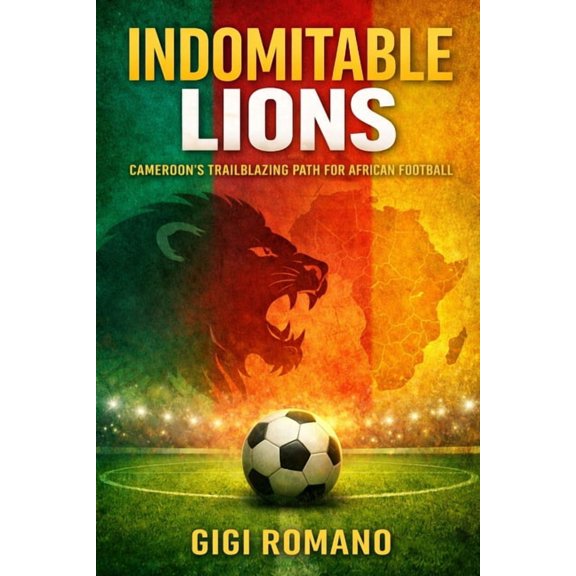 Football Nations: Stories of Glory and S Indomitable Lions: Cameroon's Trailblazing Path for African Football, (Paperback)