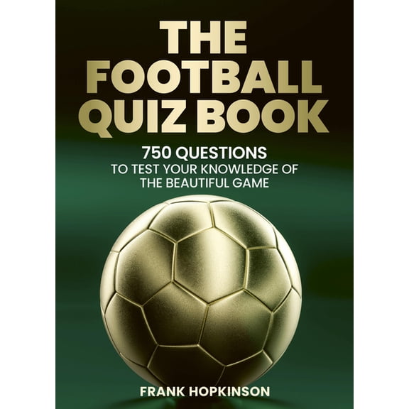 The Football Quiz Book: Over 750 Questions to Test Your Knowledge of the Beautiful Game, (Paperback)