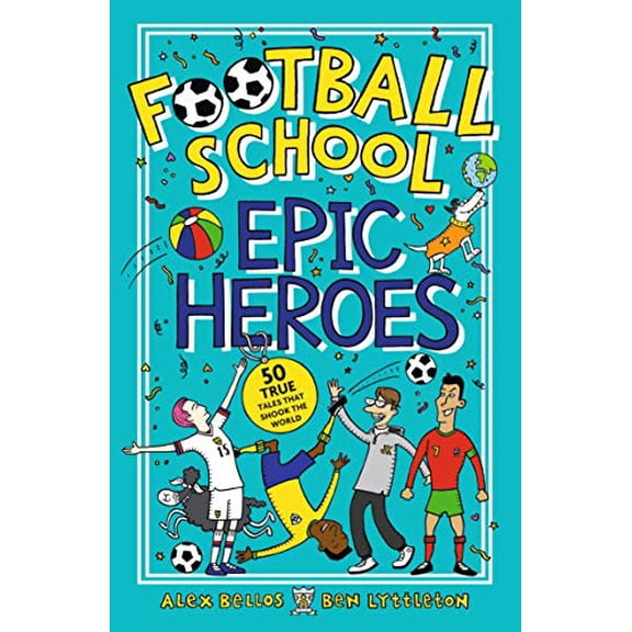 Pre-Owned Football School Epic Heroes: From the bestselling series, a must-have collection of stories about (Paperback) by Alex Bellos, Ben Lyttleton