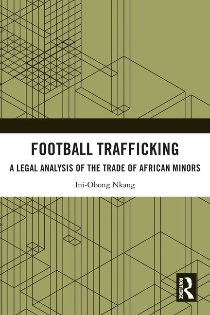 Football Trafficking: A Legal Analysis of the Trade of African Minors, (Paperback)