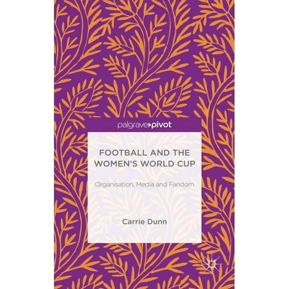 Football and the Women's World Cup: Organisation, Media and Fandom, (Hardcover)
