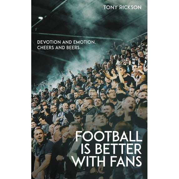 Football’s Better with Fans : Devotion and Emotion, Cheers and Beers (Paperback)