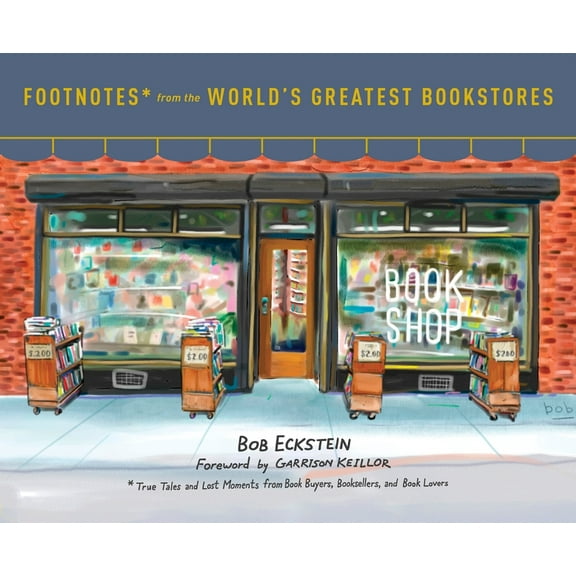 Footnotes from the World's Greatest Bookstores: True Tales and Lost Moments from Book Buyers, Booksellers, and Book, (Hardcover)