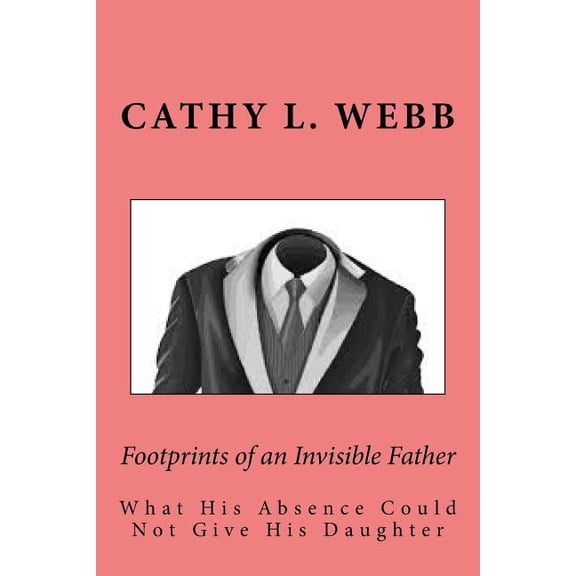 Footprints of an Invisible Father: What His Absence Could Not Give His Daughter, (Paperback)