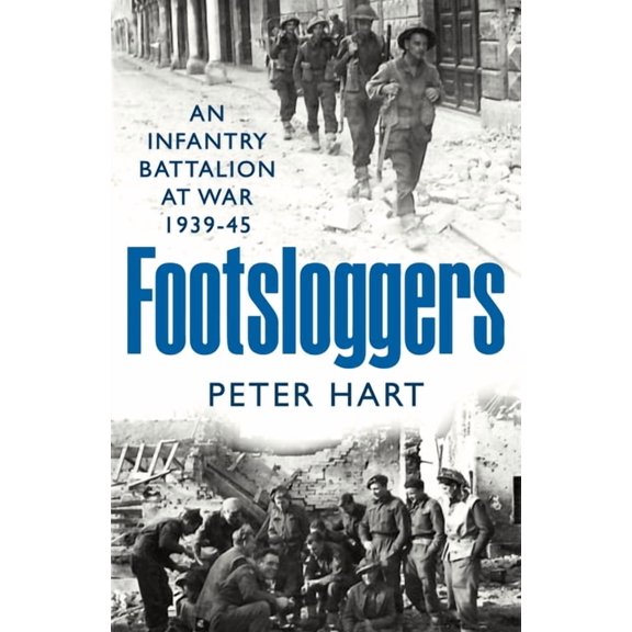 Footsloggers: An Infantry Battalion at War, 1939-45, (Paperback)