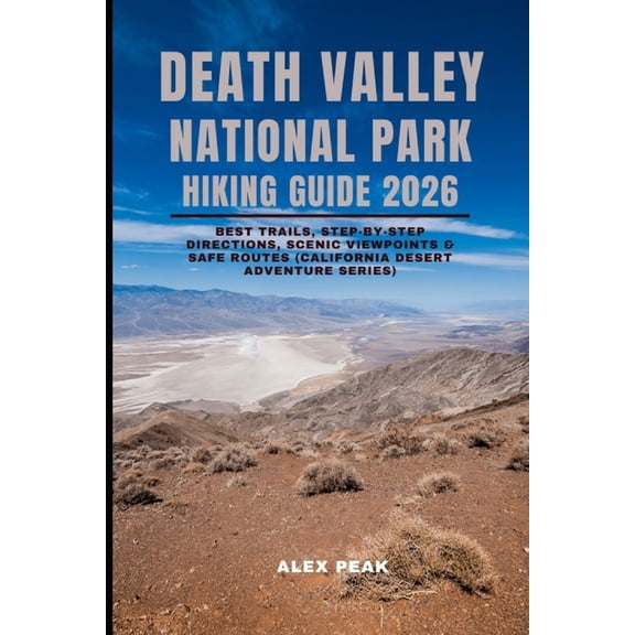 Footsteps in Nature: 2025 Hiker's J Death Valley National Park Hiking Guide 2026: Best Trails, Step-by-Step Directions, Scenic Viewpoints & Safe Routes , Book 95, (Paperback)