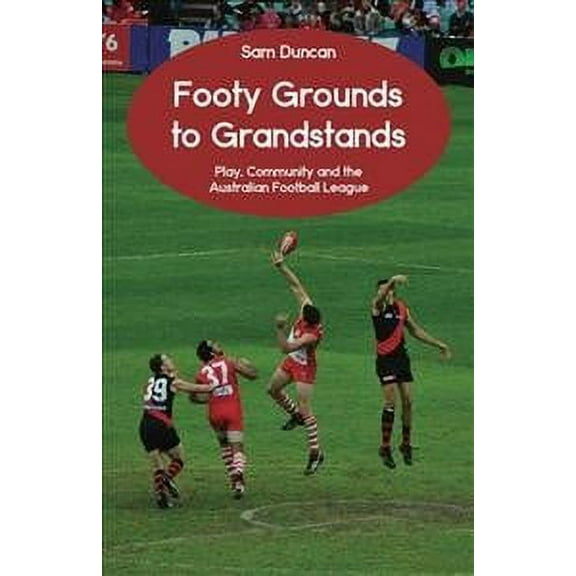 Footy Grounds to Grandstands: Play, Community and the Australian Football League (Paperback)