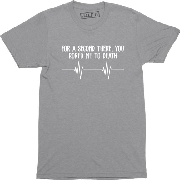 For A Second There You Bored Me To Death Sayings Funny Slogans Men's T-Shirt