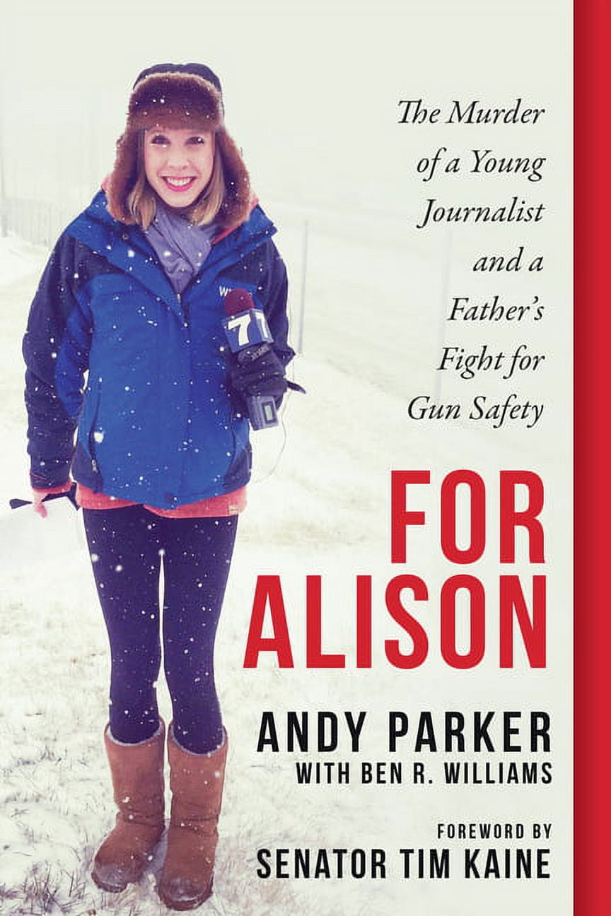 ANDY PARKER; SENATOR TIM KAINE; BEN R WILLIAMS For Alison: The Murder of a Young Journalist and a Father's Fight for Gun Safety (Hardcover)