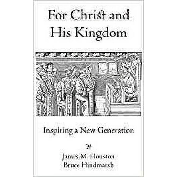 For Christ and His Kingdom (Paperback) by James M. Houston, Bruce Hindmarsh