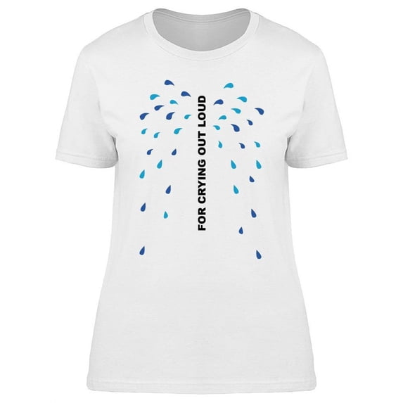For Crying Out Loud Women's T-shirt