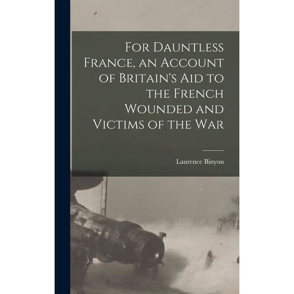 For Dauntless France, an Account of Britain's aid to the French Wounded and Victims of the war (Hardcover)