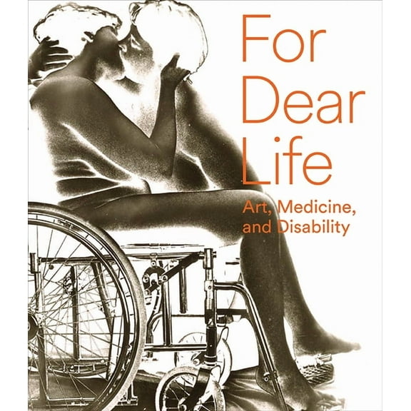 For Dear Life: Art, Medicine, and Disability, (Paperback)