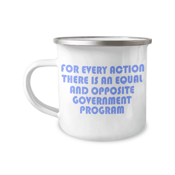 For Every Action There Is An equal and Opposite Government Program-12 Oz Stainless Steel Enamel Finish White Camper Coffee Mug