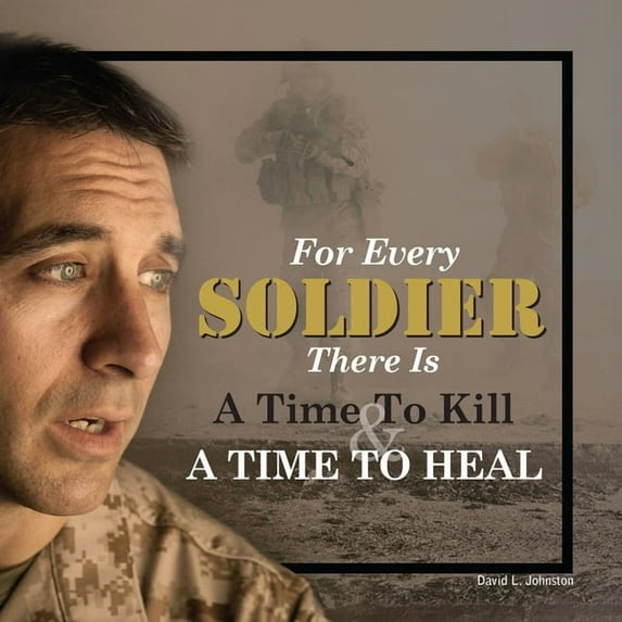 For Every Soldier There Is a Time to Kill & a Time to Heal, (Hardcover)