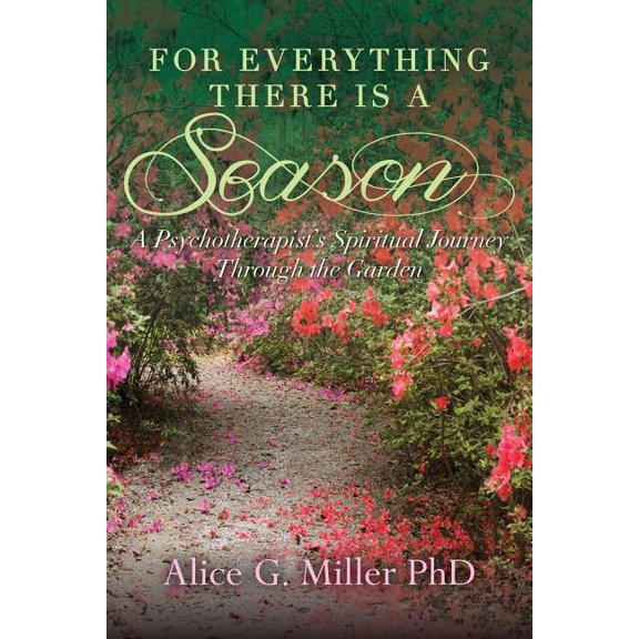 For Everything There is a Season: A Psychotherapist's Spiritual Journey Through the Garden, (Paperback)