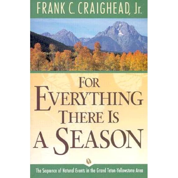 For Everything There Is a Season : The Sequence of Natural Events in the Grand Teton-Yellowstone Area (Paperback)