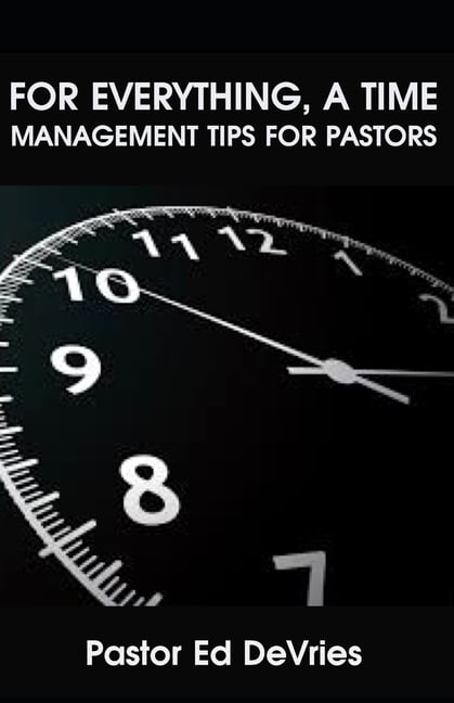 For Everything, a Time: 7 Time Management Tips for Pastors (Paperback)