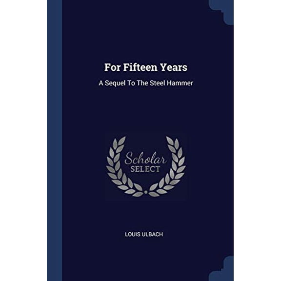 For Fifteen Years: A Sequel To The Steel Hammer Paperback 1377145727 9781377145723 Louis Ulbach