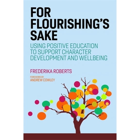 Pre-Owned For Flourishing's Sake: Using Positive Education to Support Character Development and Well (Paperback 9781787750241) by Frederika Roberts