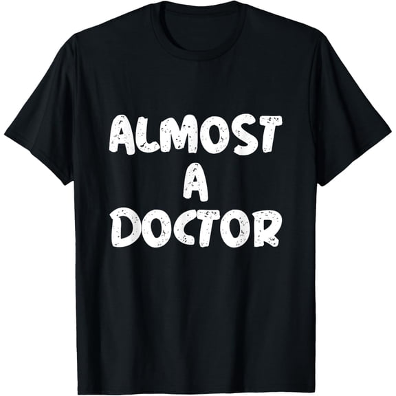 For Future Doctors Funny Saying Of Almost A Doctor T-Shirt