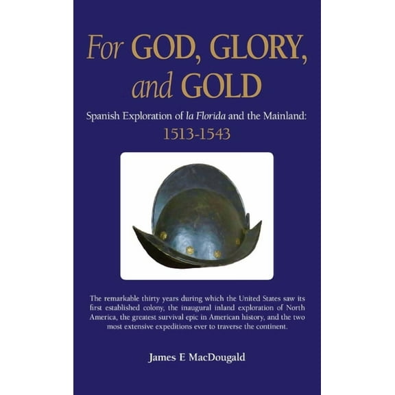For God, Glory, and Gold: Spanish Exploration of La Florida and the Mainland: 1513-1543, (Hardcover)