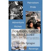 For God, Gold, and Glory A History of Military Service and Man's Search for Power, Wealth, and Adventure, Paperback