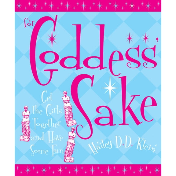 For Goddess' Sake : Get the Girls Together and Have Some Fun (Paperback)