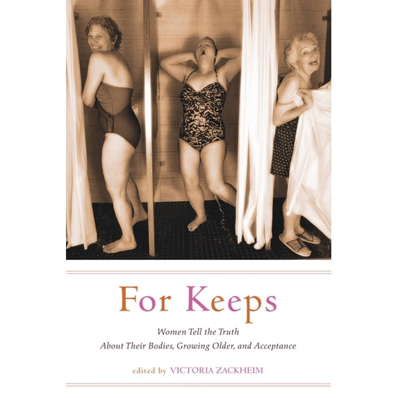 For Keeps: Women Tell the Truth about Their Bodies, Growing Older, and Acceptance, (Paperback)